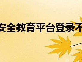 安全教育平台登录不上去怎么办 安全教育平台登录失败解决办法